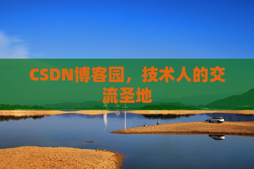 CSDN博客园,技术人的交流圣地 CSDN博客园,技术人的交流圣地